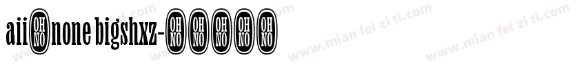 aii了none bigshxz字体转换
